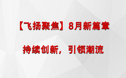 沙雅【飞扬聚焦】8月新篇章 —— 持续创新，引领潮流